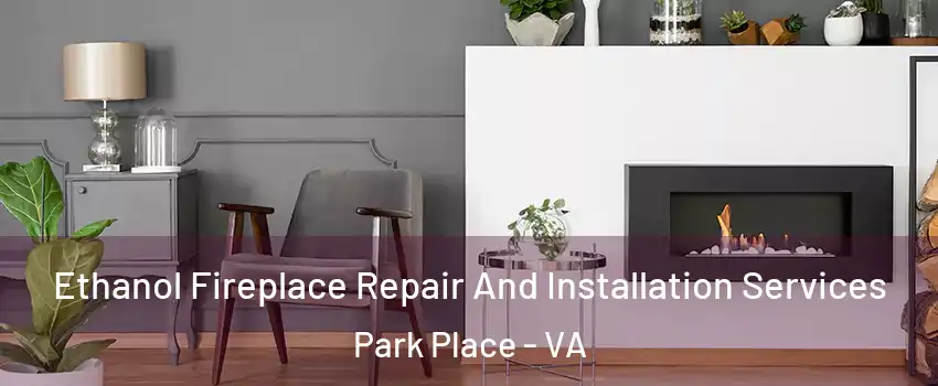 Ethanol Fireplace Repair And Installation Services Park Place - VA