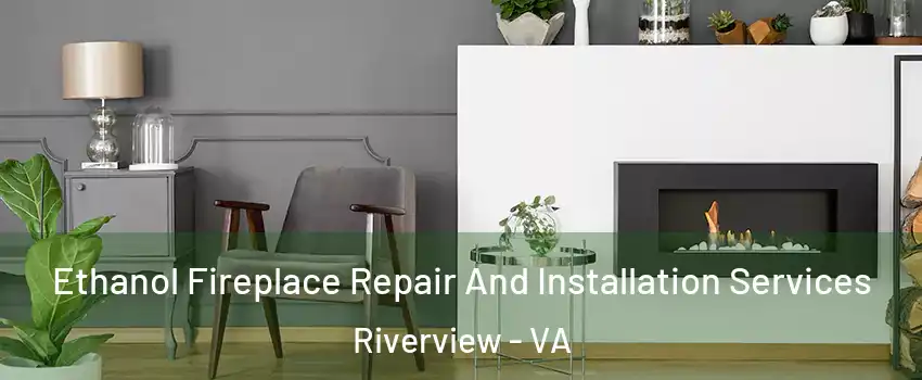 Ethanol Fireplace Repair And Installation Services Riverview - VA