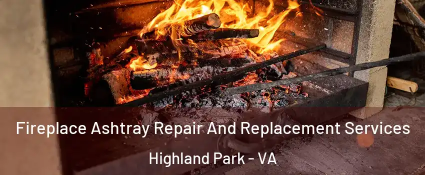 Fireplace Ashtray Repair And Replacement Services Highland Park - VA