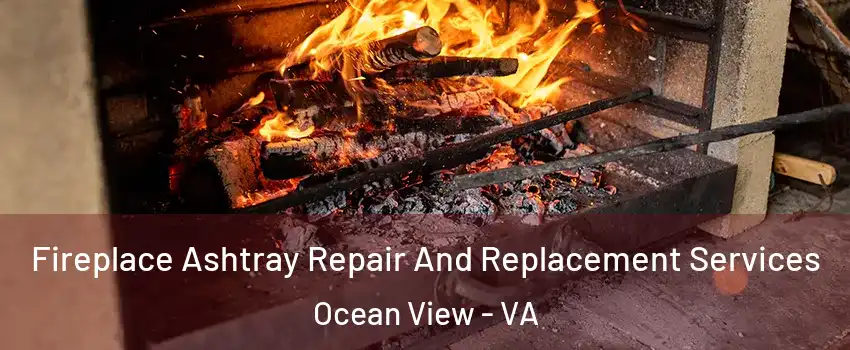 Fireplace Ashtray Repair And Replacement Services Ocean View - VA