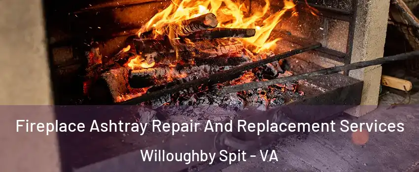 Fireplace Ashtray Repair And Replacement Services Willoughby Spit - VA