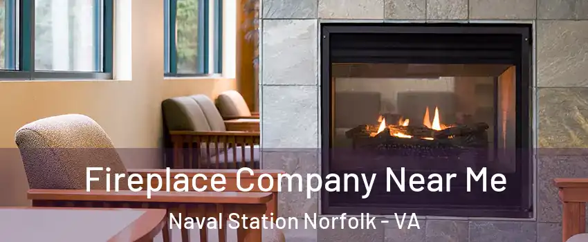 Fireplace Company Near Me Naval Station Norfolk - VA