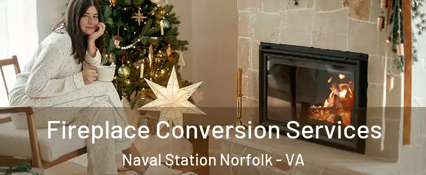 Fireplace Conversion Services Naval Station Norfolk - VA