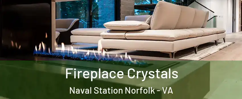 Fireplace Crystals Naval Station Norfolk - VA
