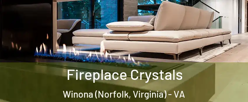 Fireplace Crystals Winona (Norfolk, Virginia) - VA