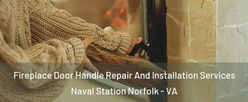Fireplace Door Handle Repair And Installation Services Naval Station Norfolk - VA