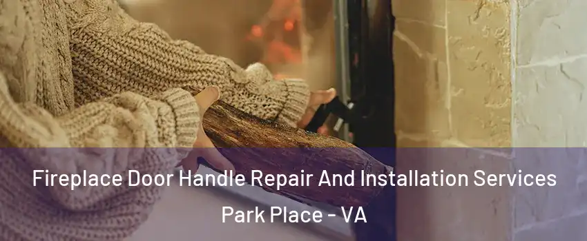 Fireplace Door Handle Repair And Installation Services Park Place - VA