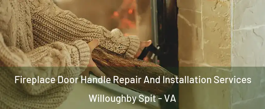 Fireplace Door Handle Repair And Installation Services Willoughby Spit - VA