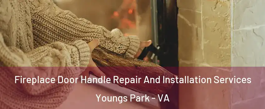 Fireplace Door Handle Repair And Installation Services Youngs Park - VA