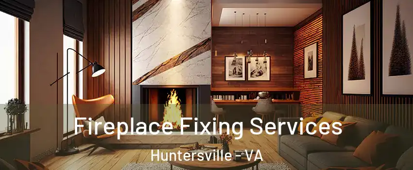 Fireplace Fixing Services Huntersville - VA