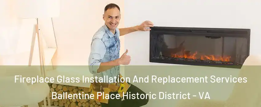 Fireplace Glass Installation And Replacement Services Ballentine Place Historic District - VA