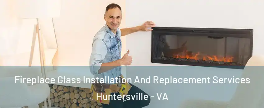 Fireplace Glass Installation And Replacement Services Huntersville - VA