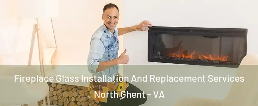Fireplace Glass Installation And Replacement Services North Ghent - VA