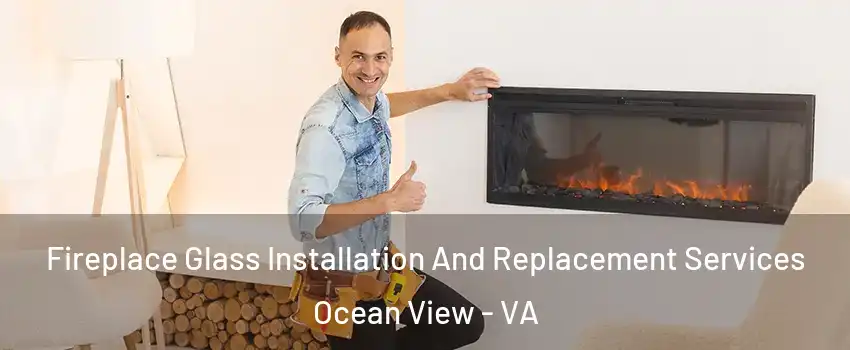 Fireplace Glass Installation And Replacement Services Ocean View - VA