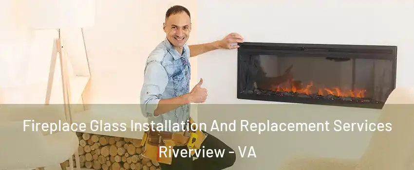 Fireplace Glass Installation And Replacement Services Riverview - VA