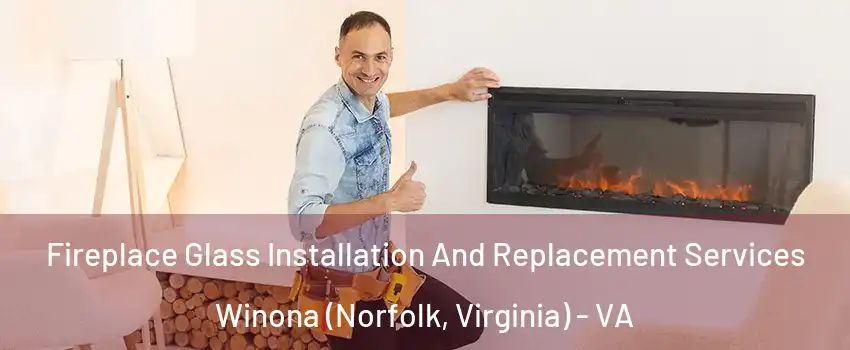 Fireplace Glass Installation And Replacement Services Winona (Norfolk, Virginia) - VA