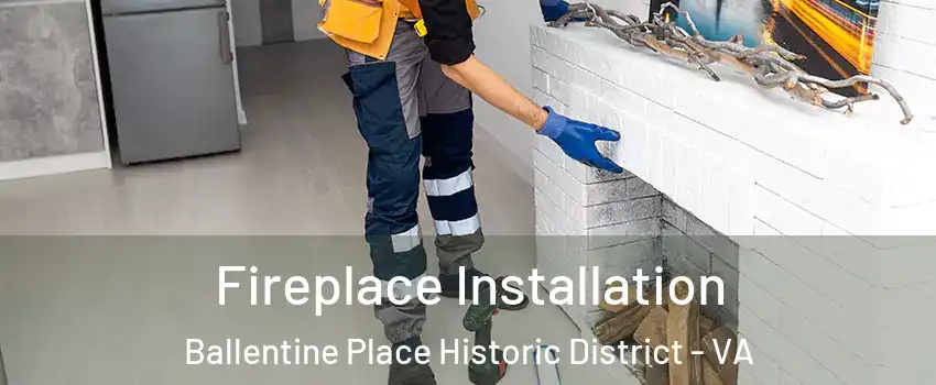 Fireplace Installation Ballentine Place Historic District - VA