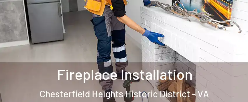Fireplace Installation Chesterfield Heights Historic District - VA