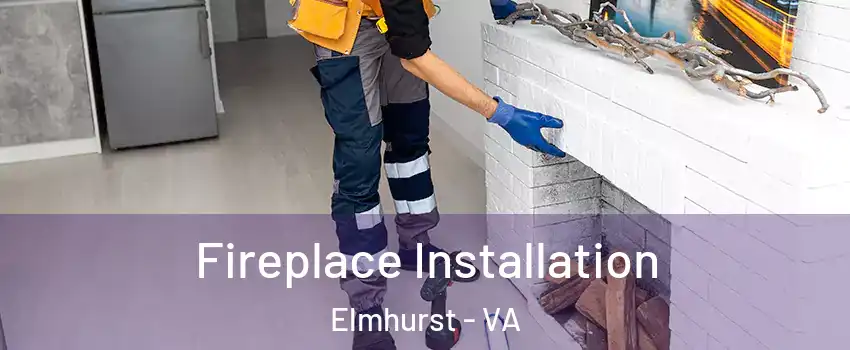 Fireplace Installation Elmhurst - VA
