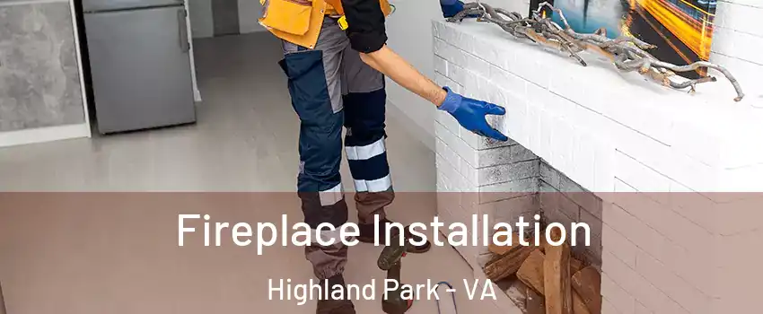 Fireplace Installation Highland Park - VA