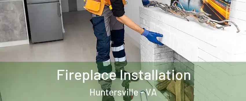 Fireplace Installation Huntersville - VA