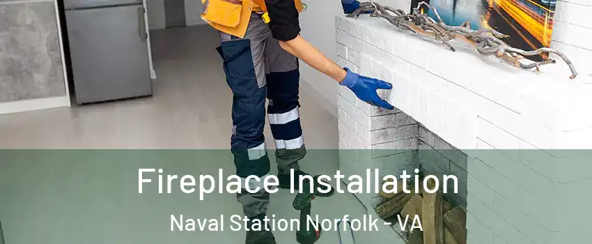 Fireplace Installation Naval Station Norfolk - VA