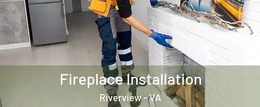Fireplace Installation Riverview - VA