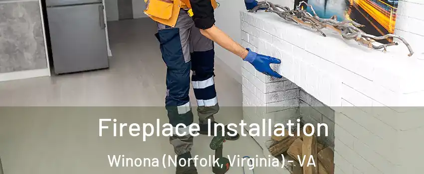 Fireplace Installation Winona (Norfolk, Virginia) - VA