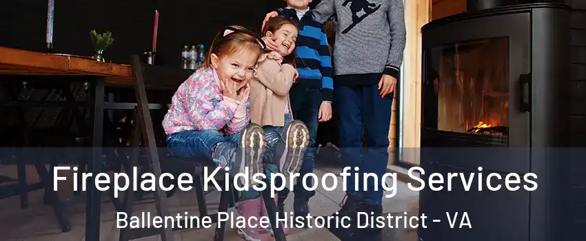 Fireplace Kidsproofing Services Ballentine Place Historic District - VA