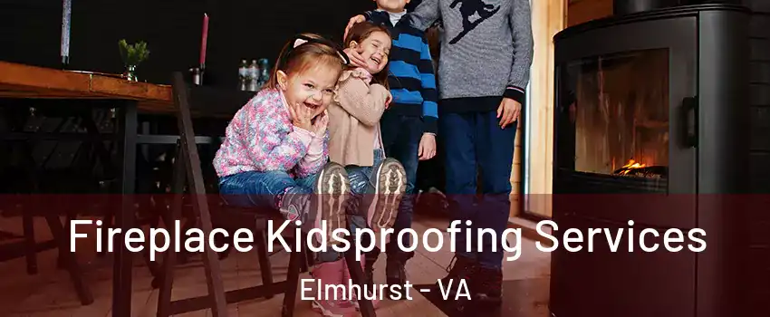 Fireplace Kidsproofing Services Elmhurst - VA