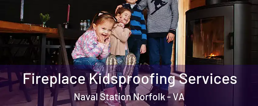 Fireplace Kidsproofing Services Naval Station Norfolk - VA