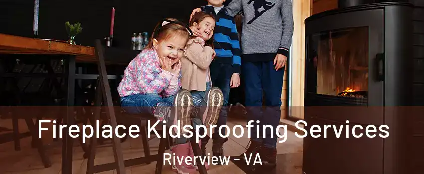 Fireplace Kidsproofing Services Riverview - VA
