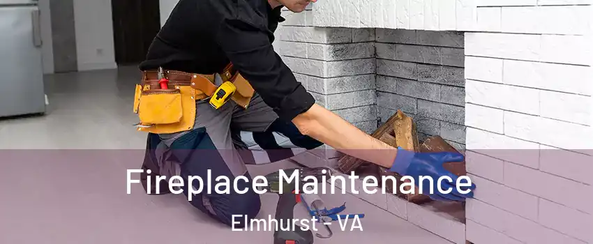 Fireplace Maintenance Elmhurst - VA