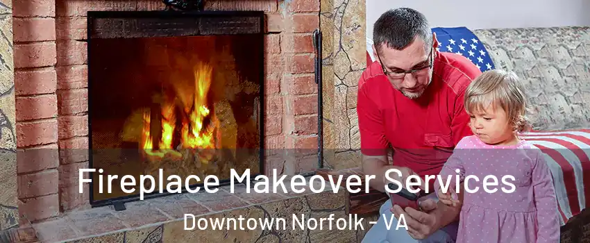 Fireplace Makeover Services Downtown Norfolk - VA