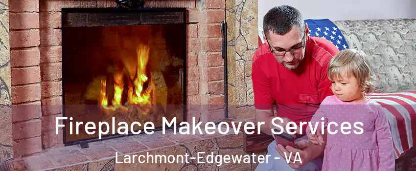 Fireplace Makeover Services Larchmont-Edgewater - VA