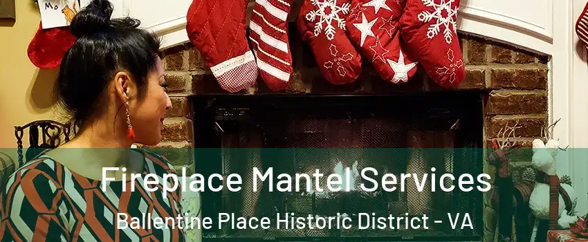 Fireplace Mantel Services Ballentine Place Historic District - VA