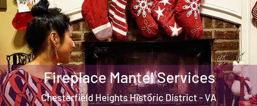 Fireplace Mantel Services Chesterfield Heights Historic District - VA