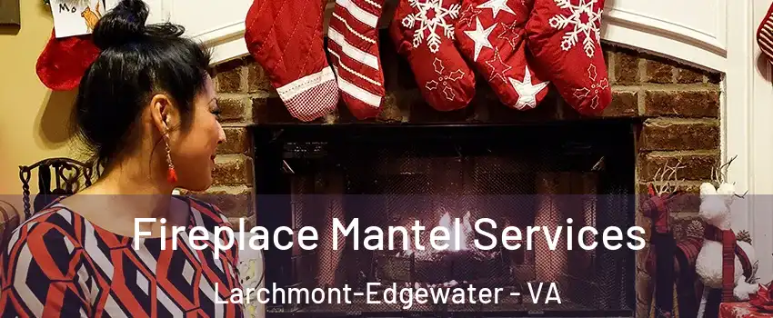 Fireplace Mantel Services Larchmont-Edgewater - VA