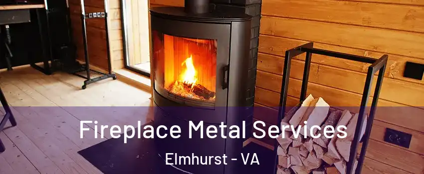 Fireplace Metal Services Elmhurst - VA