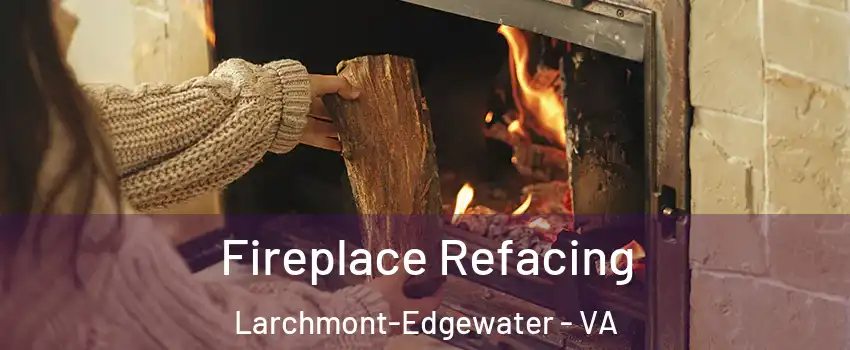 Fireplace Refacing Larchmont-Edgewater - VA