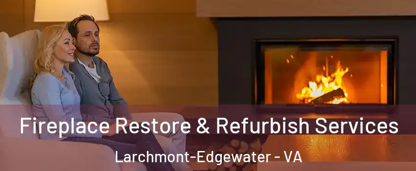 Fireplace Restore & Refurbish Services Larchmont-Edgewater - VA