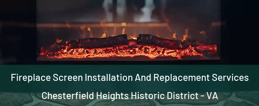 Fireplace Screen Installation And Replacement Services Chesterfield Heights Historic District - VA