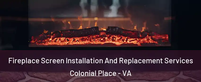 Fireplace Screen Installation And Replacement Services Colonial Place - VA