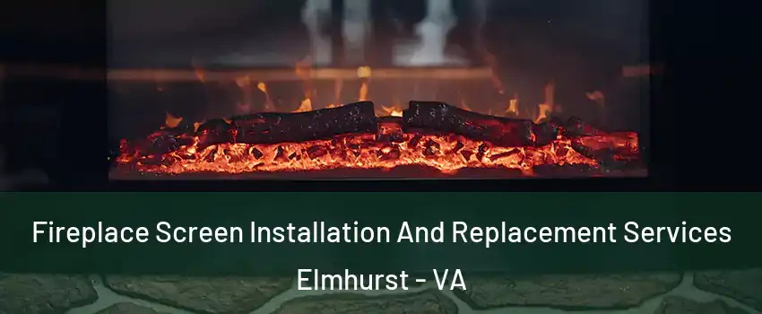 Fireplace Screen Installation And Replacement Services Elmhurst - VA