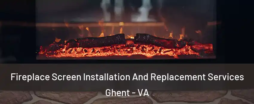 Fireplace Screen Installation And Replacement Services Ghent - VA