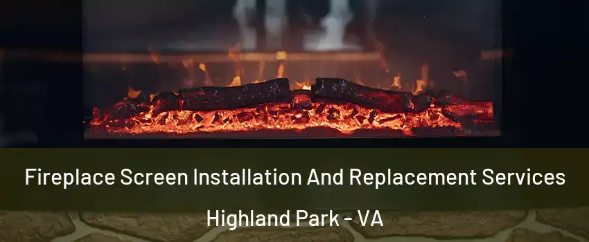 Fireplace Screen Installation And Replacement Services Highland Park - VA