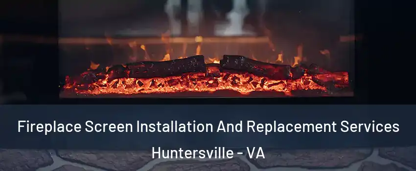 Fireplace Screen Installation And Replacement Services Huntersville - VA