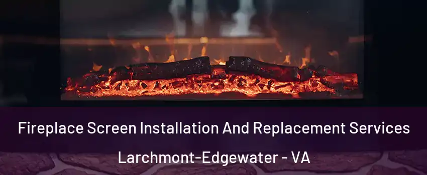 Fireplace Screen Installation And Replacement Services Larchmont-Edgewater - VA