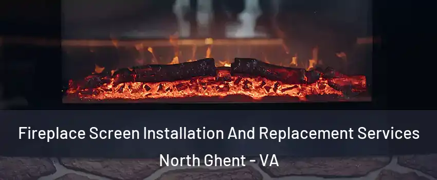 Fireplace Screen Installation And Replacement Services North Ghent - VA