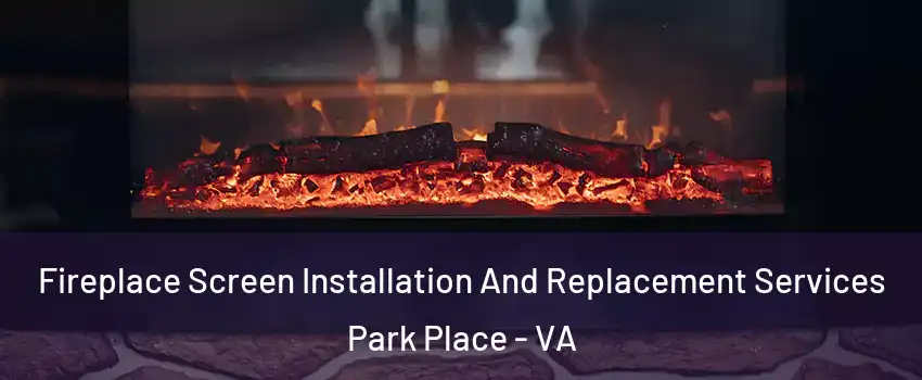 Fireplace Screen Installation And Replacement Services Park Place - VA